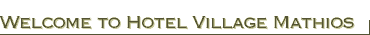welcome to Hotel Village Mathios
